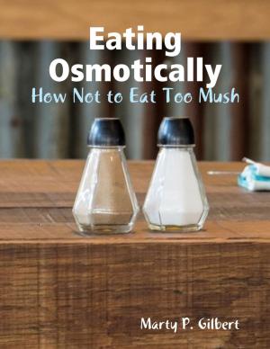 Cover of the book Eating Osmotically: How Not to Eat Too Mush by Daniel Blue