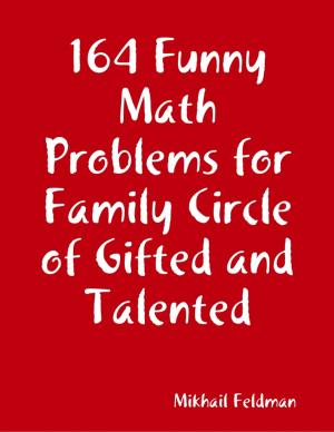 Cover of the book 164 Funny Math Problems for Family Circle of Gifted and Talented by Kym Kostos