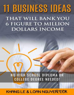 Cover of the book 11 Business Ideas That Will Bank You 6 Figure To Million Dollars Income: No High School Diploma OR College Degree Needed! by Doreen Milstead