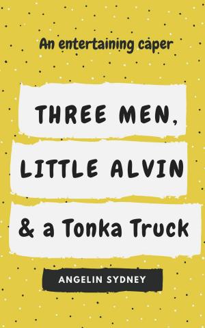 Cover of the book Three Men, Little Alvin, and a Tonka Truck by Angelin Sydney