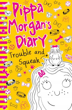 Cover of the book Pippa Morgan's Diary 4: Trouble and Squeak by Holly Webb