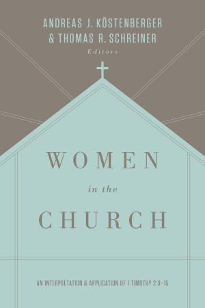 Cover of the book Women in the Church (Third Edition) by K. Scott Oliphint, Kyle Claunch, Christohper W. Cowan, Robert Letham, Wayne Grudem, Phil Gons, Michael A. G. Haykin, James M. Hamilton Jr., Andrew David Naselli, Michael Ovey