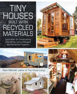 Cover of the book Tiny Houses Built with Recycled Materials by Aaron Keller, Renee Marino, Dan Wallace