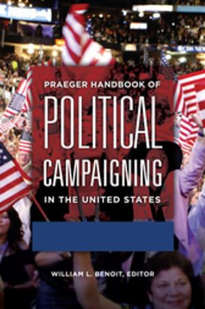 Cover of the book Praeger Handbook of Political Campaigning in the United States [2 volumes] by Liz Knowles Ed.D., Martha Smith