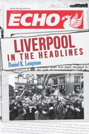Cover of the book Liverpool in the Headlines by Mark Rosney, Rob Bethell, Jebby Robinson