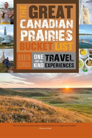 Cover of the book The Great Canadian Prairies Bucket List by Michael L. Hadley
