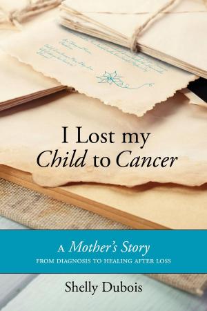 Cover of the book I Lost My Child To Cancer by Stephen Woollcombe