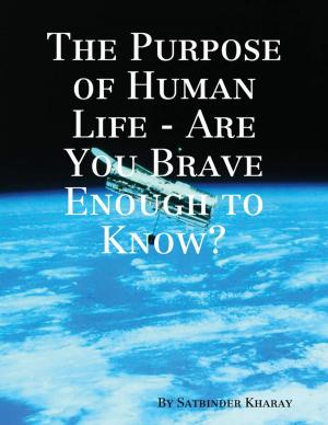 Cover of the book The Purpose of Human Life - Are You Brave Enough to Know? by James Prendergast