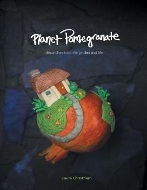 Cover of Planet Pomegranate: Dispatches from the Garden and Life