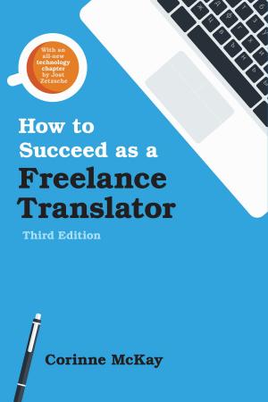 Cover of the book How to Succeed as a Freelance Translator, Third Edition by Scotty Torgerson