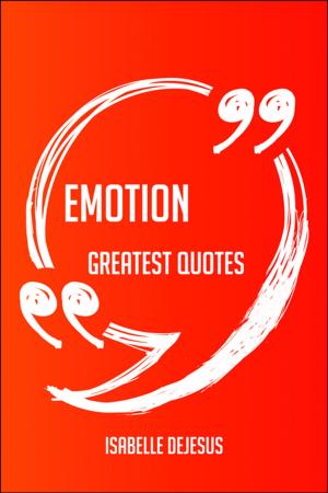 Cover of the book Emotion Greatest Quotes - Quick, Short, Medium Or Long Quotes. Find The Perfect Emotion Quotations For All Occasions - Spicing Up Letters, Speeches, And Everyday Conversations. by Gerard Blokdijk