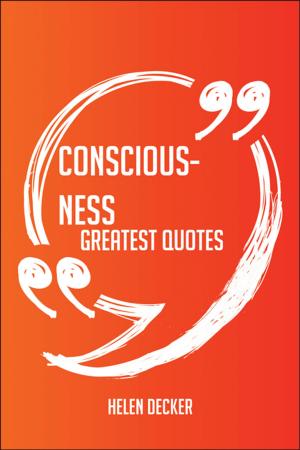 bigCover of the book Consciousness Greatest Quotes - Quick, Short, Medium Or Long Quotes. Find The Perfect Consciousness Quotations For All Occasions - Spicing Up Letters, Speeches, And Everyday Conversations. by 