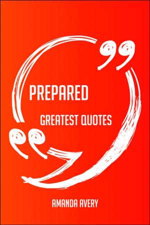 bigCover of the book Prepared Greatest Quotes - Quick, Short, Medium Or Long Quotes. Find The Perfect Prepared Quotations For All Occasions - Spicing Up Letters, Speeches, And Everyday Conversations. by 