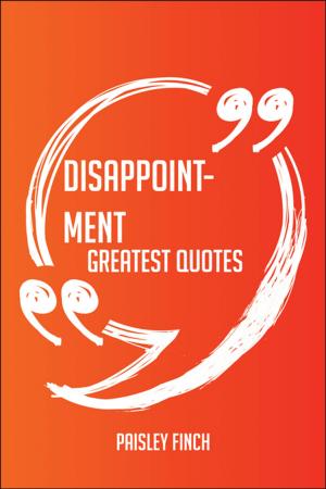 Cover of the book Disappointment Greatest Quotes - Quick, Short, Medium Or Long Quotes. Find The Perfect Disappointment Quotations For All Occasions - Spicing Up Letters, Speeches, And Everyday Conversations. by Louise Bender