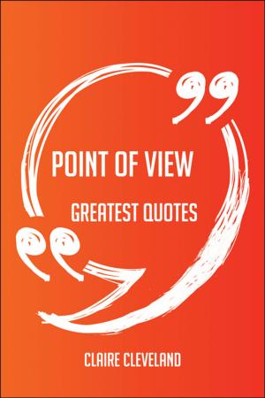 bigCover of the book Point Of View Greatest Quotes - Quick, Short, Medium Or Long Quotes. Find The Perfect Point Of View Quotations For All Occasions - Spicing Up Letters, Speeches, And Everyday Conversations. by 
