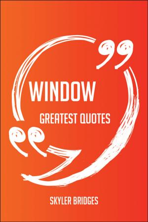 Cover of the book Window Greatest Quotes - Quick, Short, Medium Or Long Quotes. Find The Perfect Window Quotations For All Occasions - Spicing Up Letters, Speeches, And Everyday Conversations. by Gerard Blokdijk