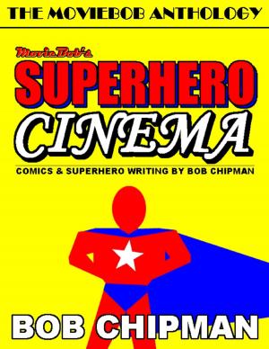 Book cover of Moviebob's Superhero Cinema: Comics & Superhero Writing from Bob Chipman