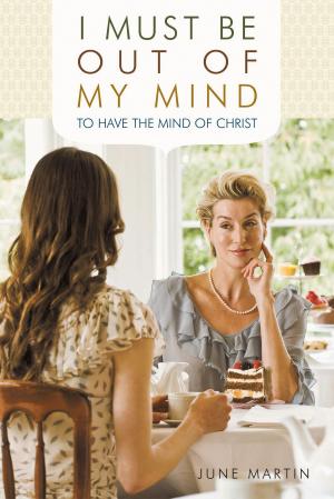 Cover of the book I Must Be Out of My Mind to Have the Mind of Christ by June Martin