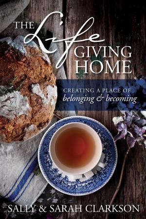 Cover of the book The Lifegiving Home by Gary Rosberg, Barbara Rosberg