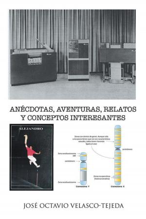 Cover of the book Anécdotas, Aventuras, Relatos Y Conceptos Interesantes by Ignacio Bernal Ayón