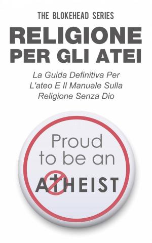 Cover of the book Religione per gli atei - La guida definitiva per l'ateo e il manuale sulla religione senza Dio by Claudio Ruggeri