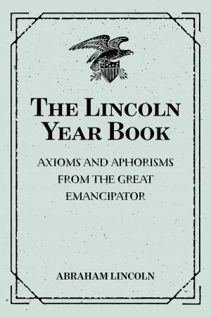 Book cover of The Lincoln Year Book: Axioms and Aphorisms from the Great Emancipator