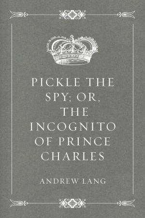 Cover of the book Pickle the Spy; Or, the Incognito of Prince Charles by William John Locke