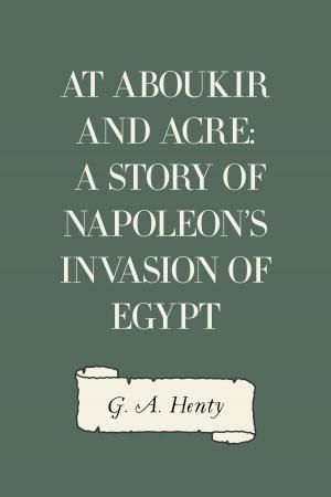 Cover of the book At Aboukir and Acre: A Story of Napoleon's Invasion of Egypt by Charles Lamb