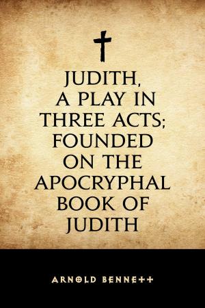 Cover of the book Judith, a Play in Three Acts; Founded on the Apocryphal Book of Judith by George Manville Fenn