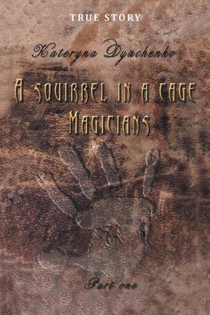 Cover of the book A Squirrel in a Cage. Magicians. Part One. by Gary Livingston