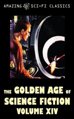 Cover of the book The Golden Age of Science Fiction - Volume XIV by Philip K. Dick, Harry Harrison, Philip Jose Farmer, Robert Bloch, H. Beam Piper, Marion Zimmer Bradley, Poul Anderson, Amazing Sci-Fi Classics-020edt
