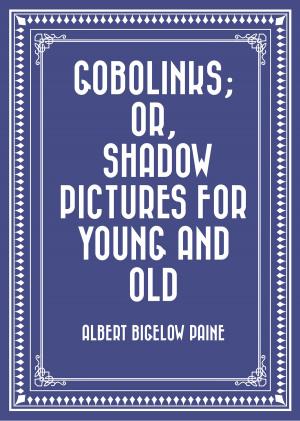 Cover of the book Gobolinks; or, Shadow Pictures for Young and Old by Anthony Hope