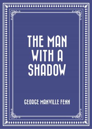 Cover of the book The Man with a Shadow by Edward Bulwer-Lytton