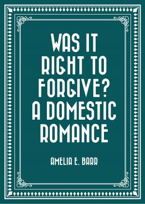 Cover of the book Was It Right to Forgive? A Domestic Romance by George Manville Fenn