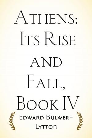 Cover of the book Athens: Its Rise and Fall, Book IV by Edward Bulwer-Lytton