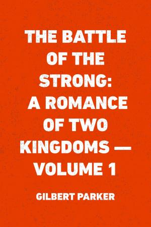 Cover of the book The Battle of the Strong: A Romance of Two Kingdoms — Volume 1 by Anna Alice Chapin