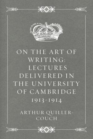 Cover of the book On the Art of Writing: Lectures delivered in the University of Cambridge 1913-1914 by Charles Spurgeon