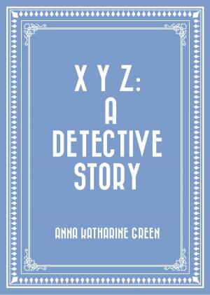 Cover of the book X Y Z: A Detective Story by Anna Alice Chapin