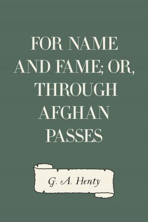 Cover of the book For Name and Fame; Or, Through Afghan Passes by George Manville Fenn
