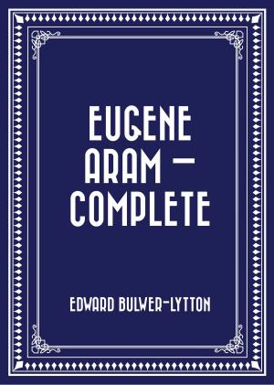 Cover of the book Eugene Aram — Complete by Frank Richard Stockton