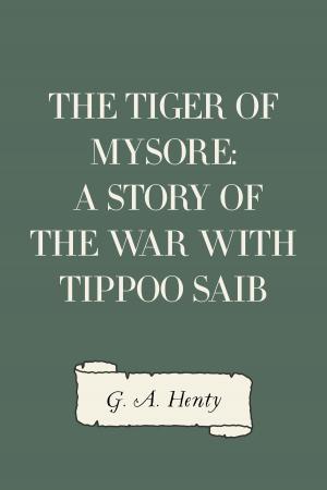 Cover of the book The Tiger of Mysore: A Story of the War with Tippoo Saib by Bret Harte