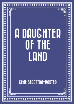 Cover of the book A Daughter of the Land by Amelia E. Barr