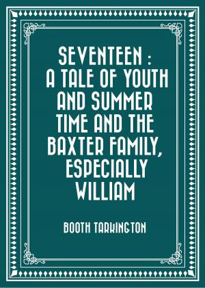 Cover of the book Seventeen : A Tale of Youth and Summer Time and the Baxter Family, Especially William by Anthony Trollope
