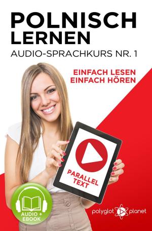 Cover of the book Polnisch Lernen - Einfach Lesen | Einfach Hören | Paralleltext - Audio-Sprachkurs Nr. 1 by Polyglot Planet