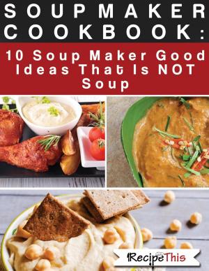 Book cover of Soup Maker Cook Book: 10 Soup Maker Good Ideas That Is NOT Soup