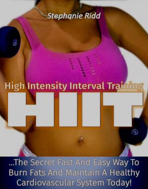 Book cover of High Intensity Interval Training (HIIT): The Secret Fast and Easy Way to Burn Fats and Maintain A Healthy Cardiovascular System Today!
