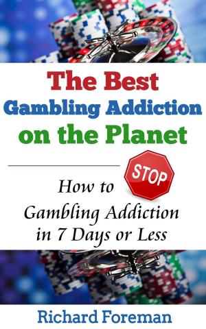 Cover of The Best Gambling Addiction Cure on the Planet: How to Stop Gambling Addiction in 7 Days or Less (gambling addiction treatment, gambling addiction symptoms, gambling addiction help)