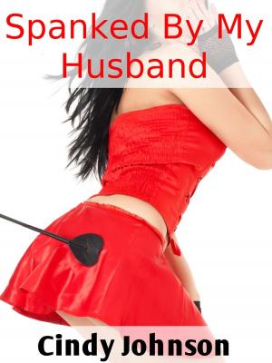 Cover of the book Spanked By My Husband by Dahlia Rose