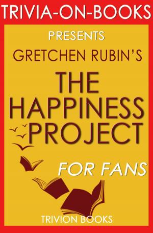 Book cover of The Happiness Project: Or, Why I Spent a Year Trying to Sing in the Morning, Clean My Closets, Fight Right, Read Aristotle, and Generally Have More Fun by Gretchen Rubin (Trivia-On-Books)