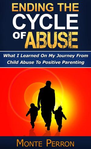 Cover of the book Ending The Cycle Of Abuse: What I Learned On My Journey From Child Abuse To Positive Parenting by Tara Walker